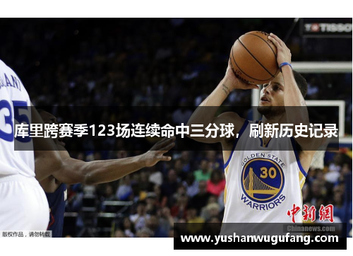 库里跨赛季123场连续命中三分球，刷新历史记录