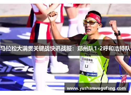 马拉松大满贯关键战快讯战报：郑州队1-2呼和浩特队